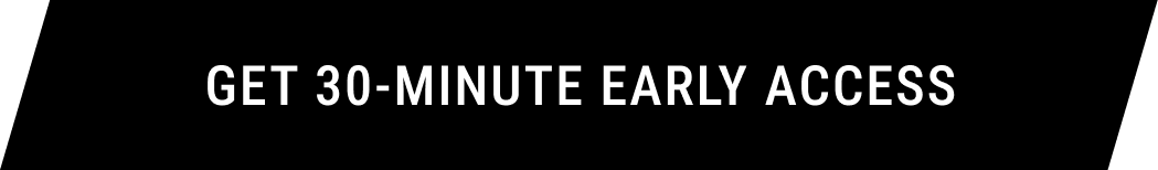 Get 30-minute early access